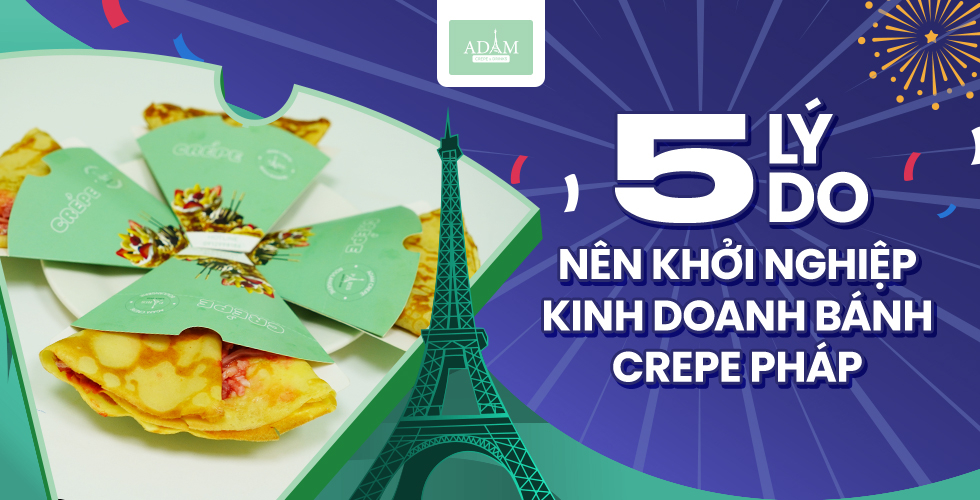5 LÝ DO NÊN KHỞI NGHIỆP KINH DOANH BÁNH CREPE PHÁP